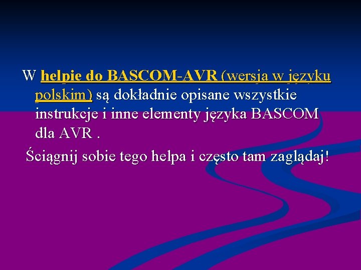 W helpie do BASCOM-AVR (wersja w języku polskim) są dokładnie opisane wszystkie instrukcje i