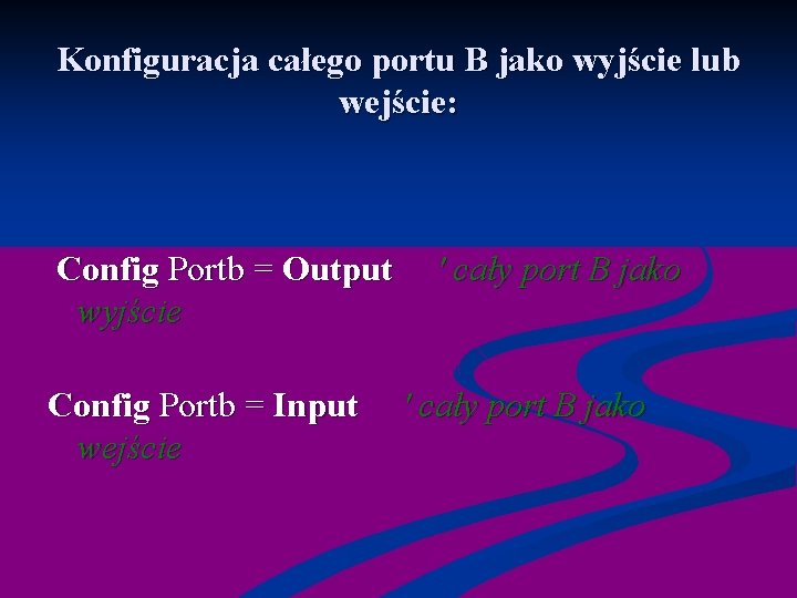 Konfiguracja całego portu B jako wyjście lub wejście: Config Portb = Output ' cały
