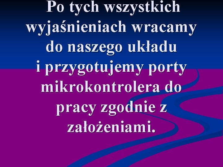  Po tych wszystkich wyjaśnieniach wracamy do naszego układu i przygotujemy porty mikrokontrolera do