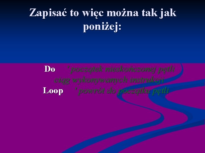 Zapisać to więc można tak jak poniżej: Do ' początek nieskończonej pętli ciąg wykonywanych