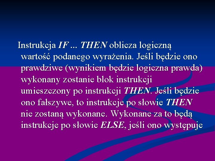  Instrukcja IF. . . THEN oblicza logiczną wartość podanego wyrażenia. Jeśli będzie ono