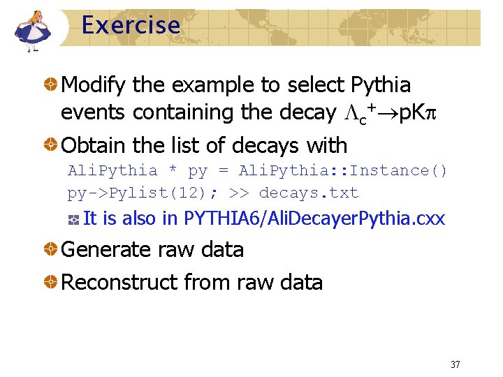 Exercise Modify the example to select Pythia events containing the decay c+ p. K