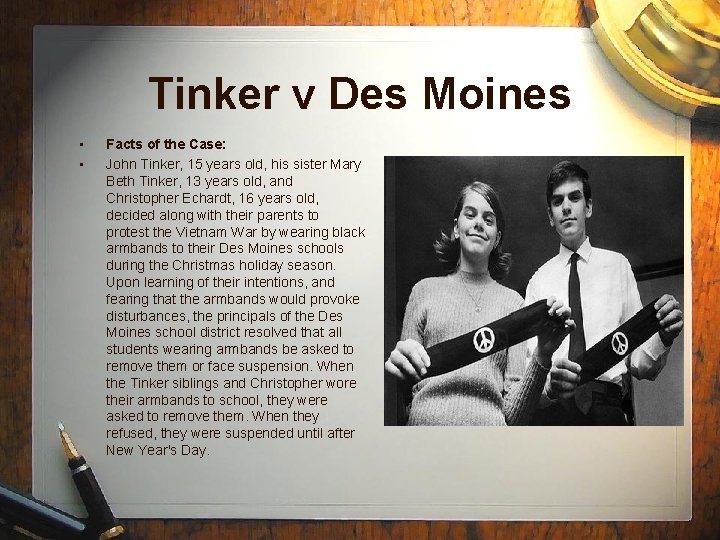 Tinker v Des Moines • • Facts of the Case: John Tinker, 15 years Tinker v Des Moines • • Facts of the Case: John Tinker, 15 years