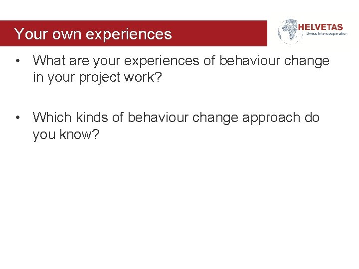 Own Yourexperiences? own experiences • What are your experiences of behaviour change in your