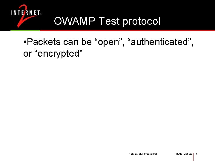 OWAMP Test protocol • Packets can be “open”, “authenticated”, or “encrypted” Policies and Procedures