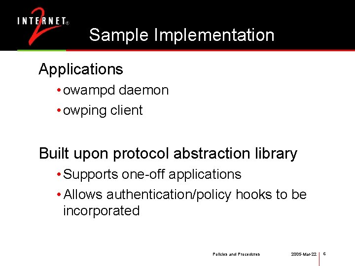 Sample Implementation Applications • owampd daemon • owping client Built upon protocol abstraction library
