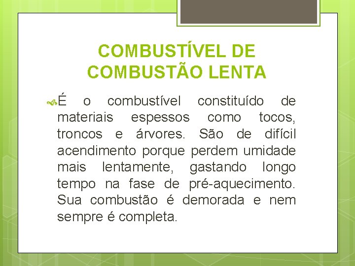 COMBUSTÍVEL DE COMBUSTÃO LENTA É o combustível constituído de materiais espessos como tocos, troncos