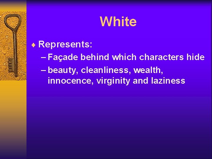 White ¨ Represents: – Façade behind which characters hide – beauty, cleanliness, wealth, innocence,