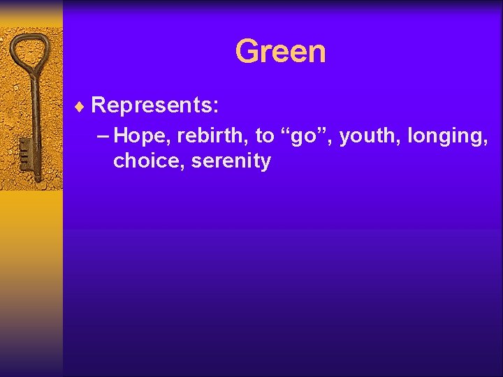 Green ¨ Represents: – Hope, rebirth, to “go”, youth, longing, choice, serenity 