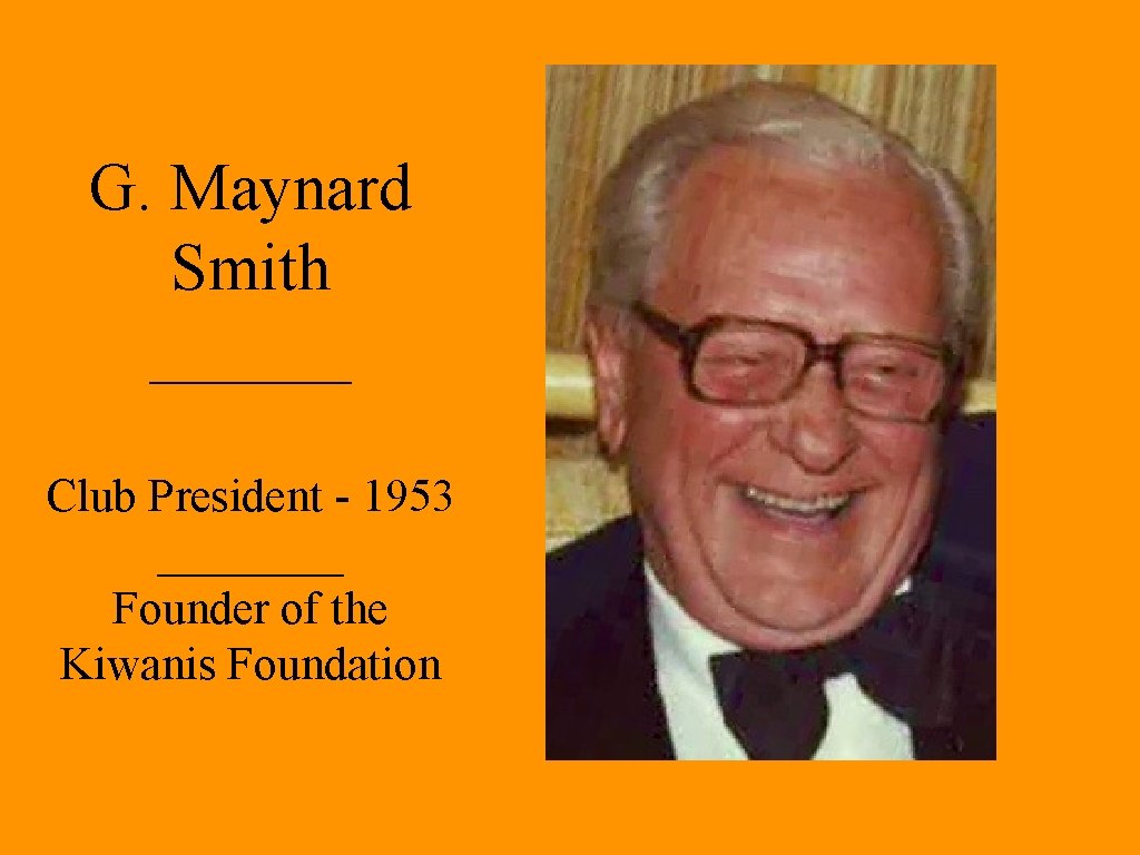 G. Maynard Smith ______ Club President - 1953 ____ Founder of the Kiwanis Foundation