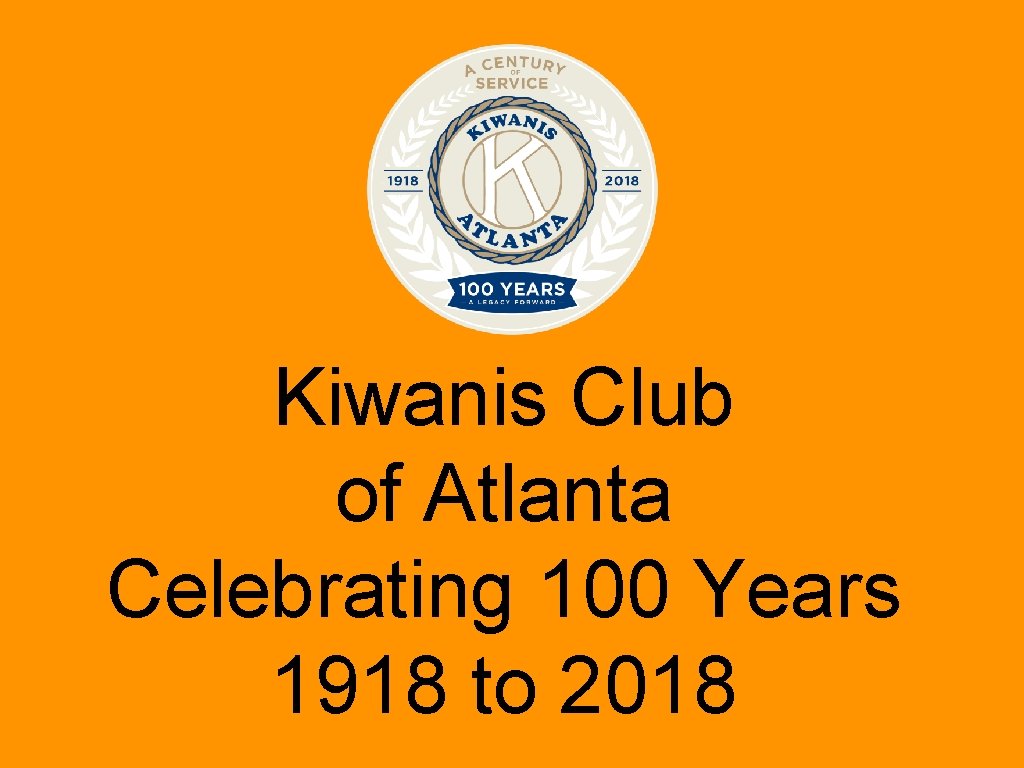 Kiwanis Club of Atlanta Celebrating 100 Years 1918 to 2018 