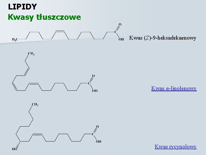 LIPIDY Kwasy tłuszczowe Kwas (Z)-9 -heksadekaenowy Kwas α-linolenowy Kwas rycynolowy 