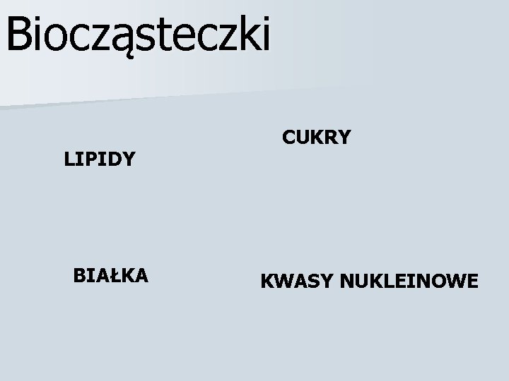 Biocząsteczki LIPIDY BIAŁKA CUKRY KWASY NUKLEINOWE 