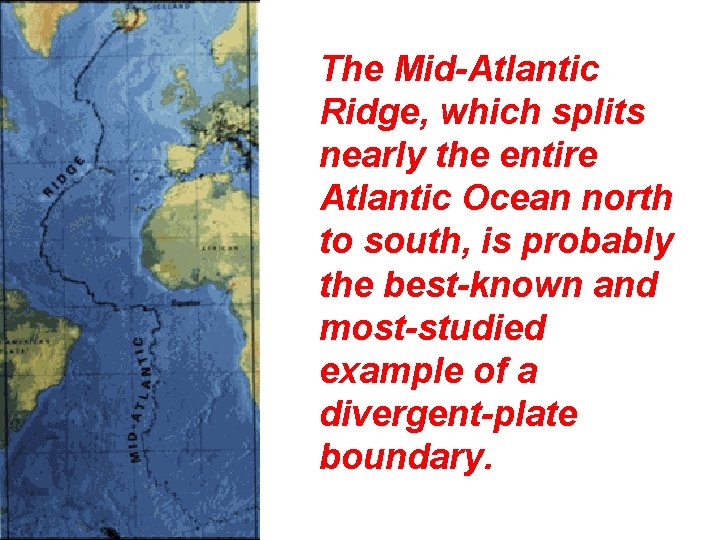 The Mid-Atlantic Ridge, which splits nearly the entire Atlantic Ocean north to south, is