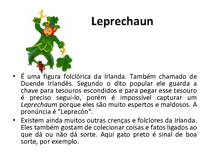 Leprechaun • É uma figura folclórica da Irlanda. Também chamado de Duende Irlandês. Segundo