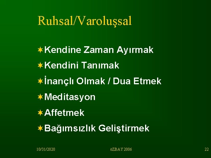 Ruhsal/Varoluşsal ¬Kendine Zaman Ayırmak ¬Kendini Tanımak ¬İnançlı Olmak / Dua Etmek ¬Meditasyon ¬Affetmek ¬Bağımsızlık