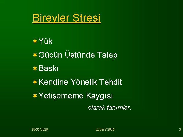 Bireyler Stresi ¬Yük ¬Gücün Üstünde Talep ¬Baskı ¬Kendine Yönelik Tehdit ¬Yetişememe Kaygısı olarak tanımlar.