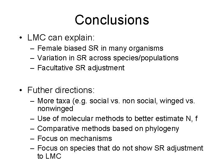 Conclusions • LMC can explain: – Female biased SR in many organisms – Variation