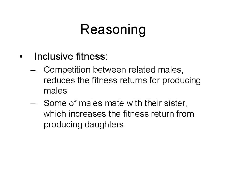 Reasoning • Inclusive fitness: – Competition between related males, reduces the fitness returns for