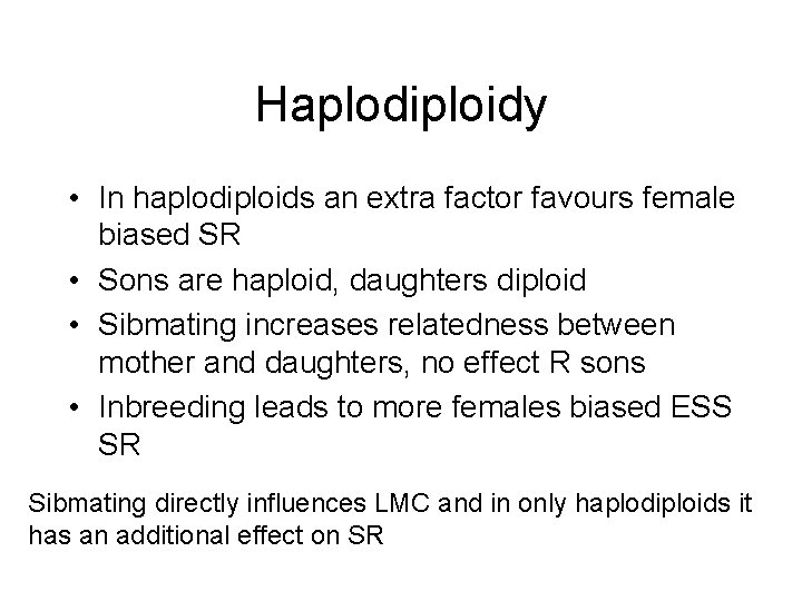 Haplodiploidy • In haplodiploids an extra factor favours female biased SR • Sons are