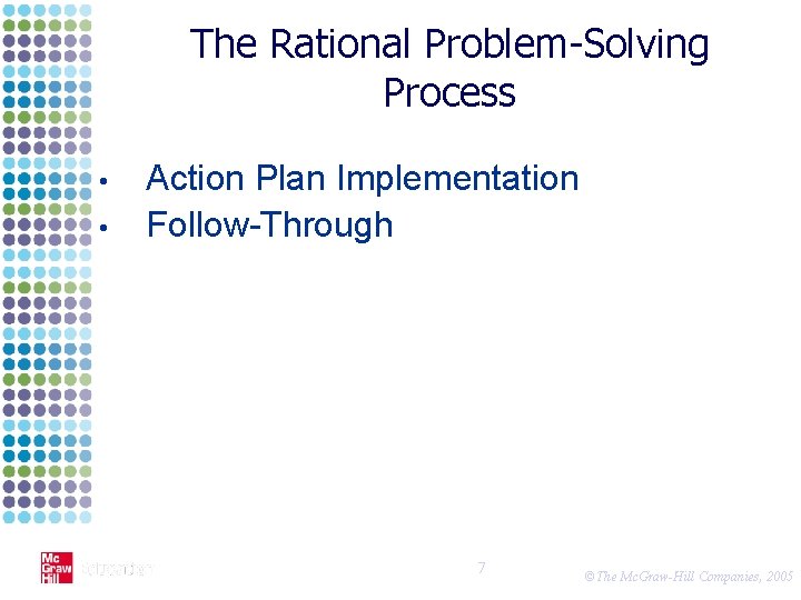 The Rational Problem-Solving Process • • Action Plan Implementation Follow-Through 7 ©The Mc. Graw-Hill