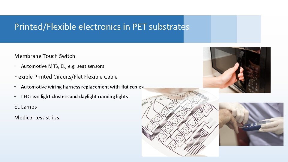 Printed/Flexible electronics in PET substrates Membrane Touch Switch • Automotive MTS, EL, e. g.