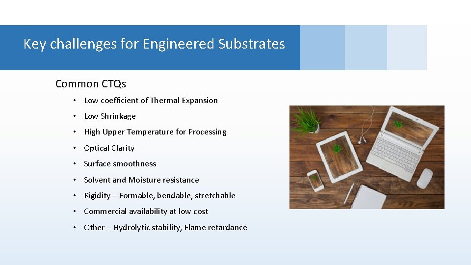 Key challenges for Engineered Substrates Common CTQs • Low coefficient of Thermal Expansion •