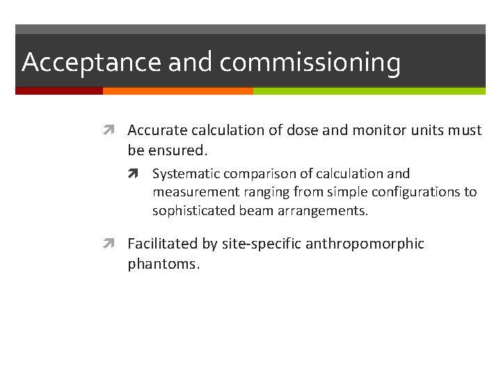 Acceptance and commissioning Accurate calculation of dose and monitor units must be ensured. Systematic