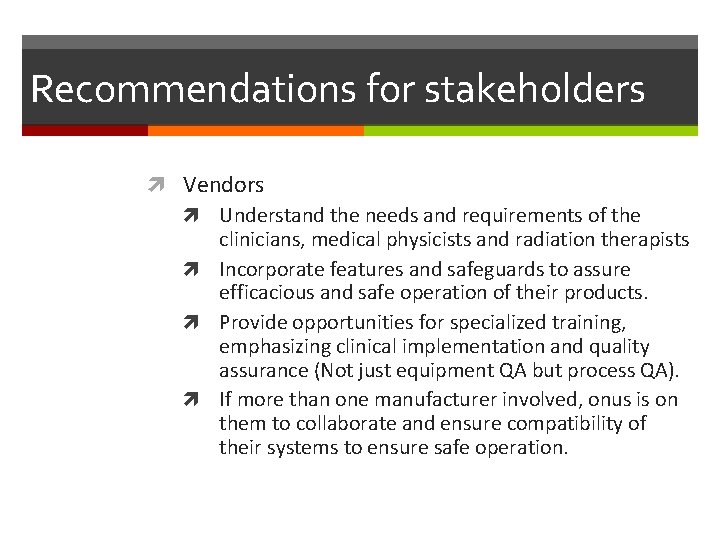 Recommendations for stakeholders Vendors Understand the needs and requirements of the clinicians, medical physicists