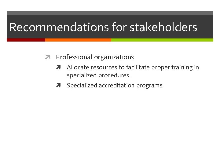 Recommendations for stakeholders Professional organizations Allocate resources to facilitate proper training in specialized procedures.
