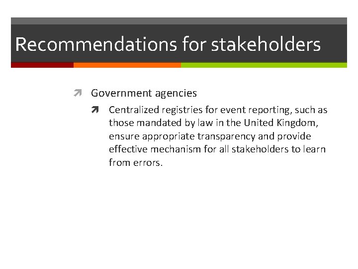 Recommendations for stakeholders Government agencies Centralized registries for event reporting, such as those mandated
