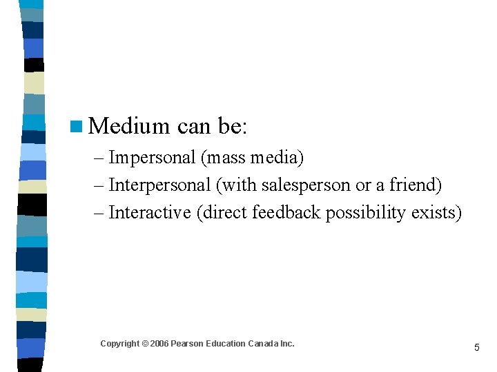 n Medium can be: – Impersonal (mass media) – Interpersonal (with salesperson or a