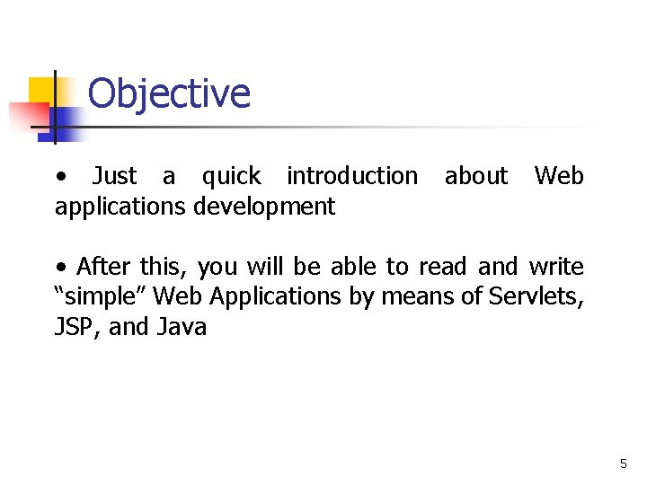 Objective • Just a quick introduction applications development about Web • After this, you