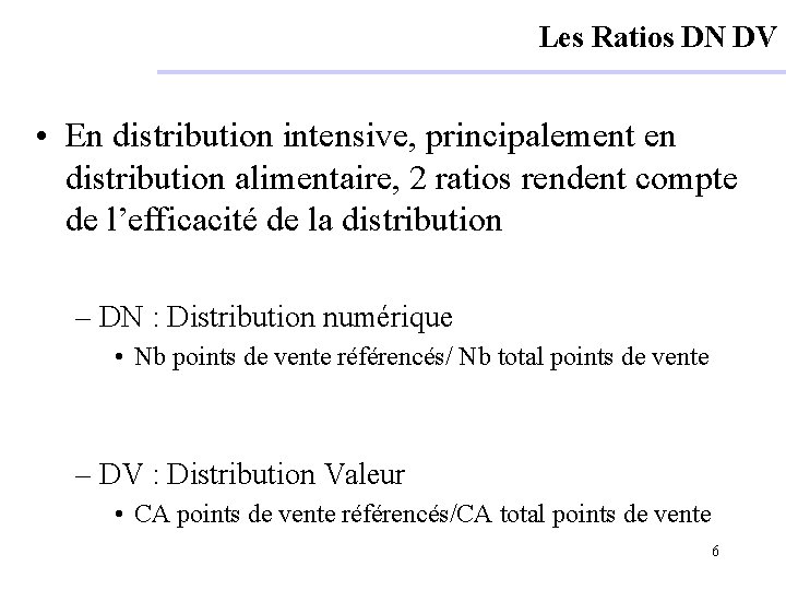 Les Ratios DN DV • En distribution intensive, principalement en distribution alimentaire, 2 ratios