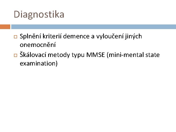Diagnostika Splnění kriterií demence a vyloučení jiných onemocnění Škálovací metody typu MMSE (mini-mental state