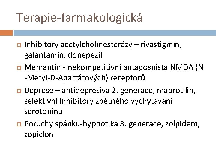 Terapie-farmakologická Inhibitory acetylcholinesterázy – rivastigmin, galantamin, donepezil Memantin - nekompetitivní antagosnista NMDA (N -Metyl-D-Apartátových)