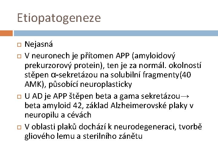 Etiopatogeneze Nejasná V neuronech je přítomen APP (amyloidový prekurzorový protein), ten je za normál.