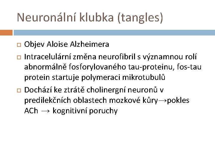 Neuronální klubka (tangles) Objev Aloise Alzheimera Intracelulární změna neurofibril s významnou rolí abnormálně fosforylovaného