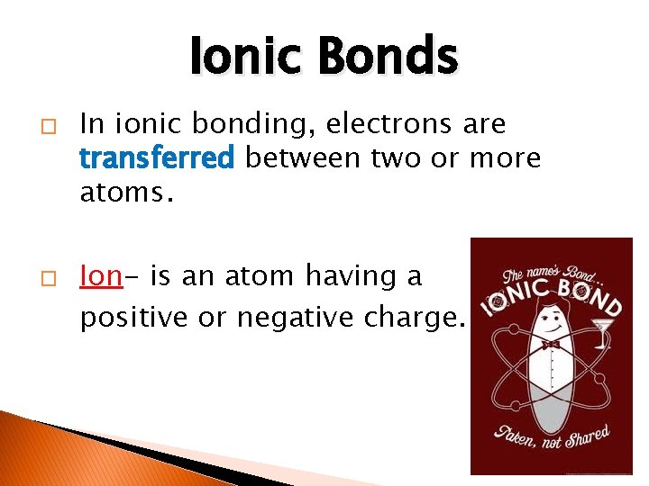 Ionic Bonds � � In ionic bonding, electrons are transferred between two or more