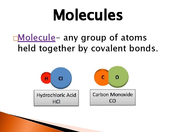 Molecules �Molecule- any group of atoms held together by covalent bonds. 