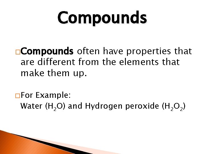 Compounds �Compounds often have properties that are different from the elements that make them