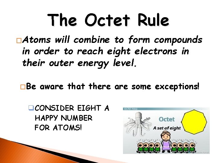 The Octet Rule �Atoms will combine to form compounds in order to reach eight