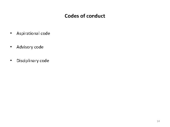 Codes of conduct • Aspirational code • Advisory code • Disciplinary code 14 