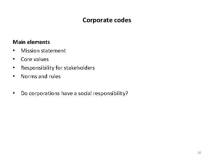 Corporate codes Main elements • Mission statement • Core values • Responsibility for stakeholders