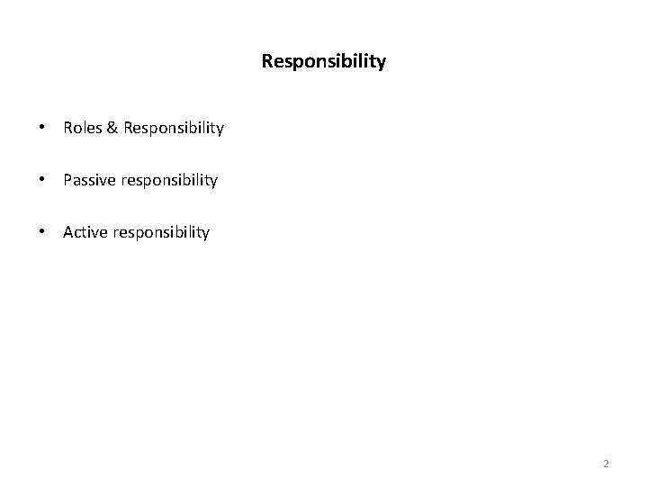 Responsibility • Roles & Responsibility • Passive responsibility • Active responsibility 2 