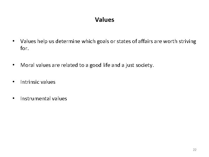 Values • Values help us determine which goals or states of affairs are worth