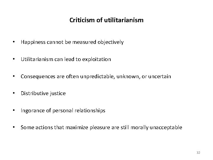 Criticism of utilitarianism • Happiness cannot be measured objectively • Utilitarianism can lead to