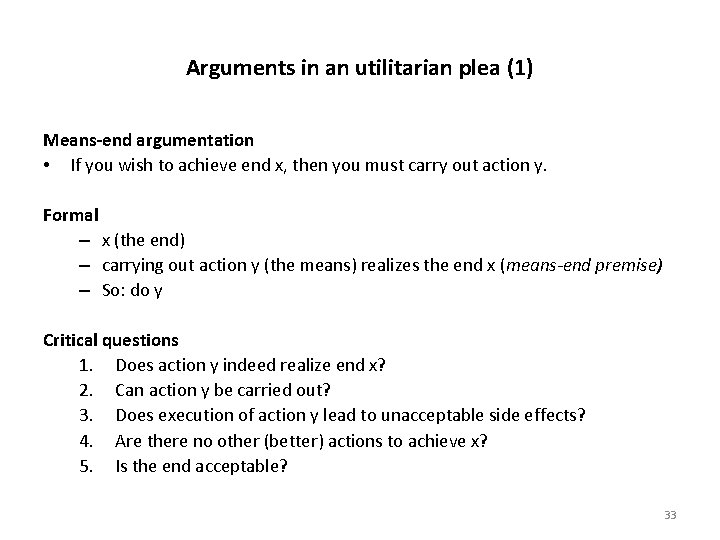 Arguments in an utilitarian plea (1) Means-end argumentation • If you wish to achieve