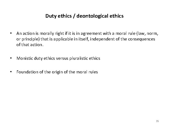 Duty ethics / deontological ethics • An action is morally right if it is