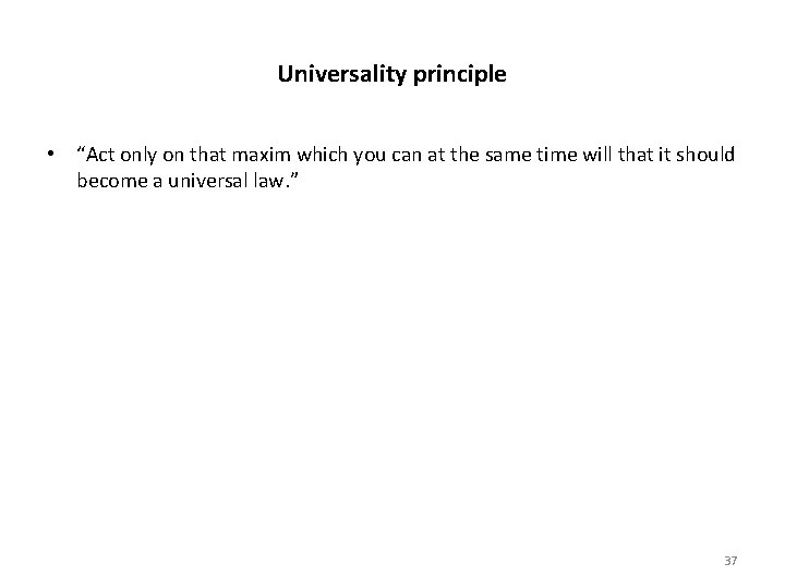 Universality principle • “Act only on that maxim which you can at the same